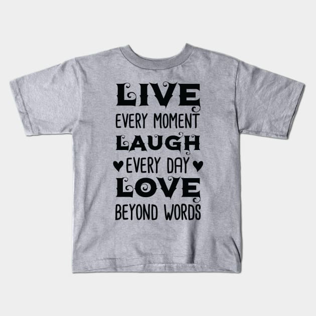 Live Every Moment Laugh Every Day Love Beyond Words Kids T-Shirt by busines_night